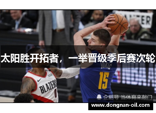 太阳胜开拓者，一举晋级季后赛次轮