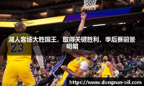 湖人客场大胜国王，取得关键胜利，季后赛前景明朗