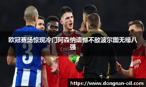 欧冠赛场惊现冷门阿森纳遗憾不敌波尔图无缘八强