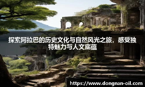 探索阿拉巴的历史文化与自然风光之旅，感受独特魅力与人文底蕴