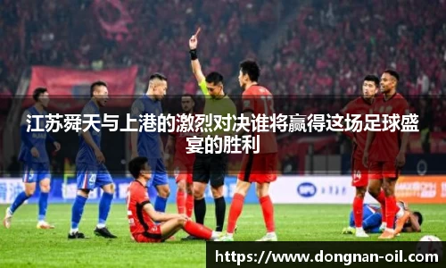 江苏舜天与上港的激烈对决谁将赢得这场足球盛宴的胜利