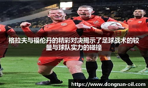 格拉夫与福伦丹的精彩对决揭示了足球战术的较量与球队实力的碰撞