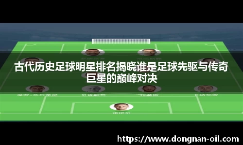 古代历史足球明星排名揭晓谁是足球先驱与传奇巨星的巅峰对决