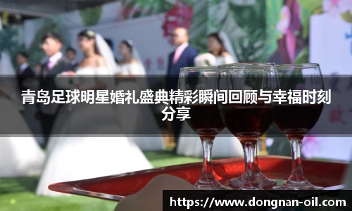 青岛足球明星婚礼盛典精彩瞬间回顾与幸福时刻分享