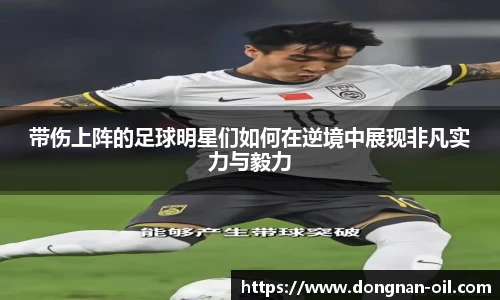 带伤上阵的足球明星们如何在逆境中展现非凡实力与毅力