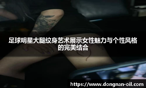 足球明星大腿纹身艺术展示女性魅力与个性风格的完美结合